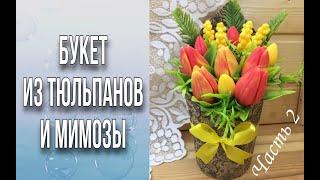 ЧАСТЬ 2/Декор крафт-стакана/Собираем букет/Букет из тюльпанов и мимозы/ Мыловарение/Soap