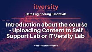 Introduction about the course - Uploading Content to Self Support Lab or ITVersity Lab