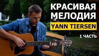 КРАСИВАЯ МЕЛОДИЯ - YANN TIERSEN на гитаре - 1 часть | Подробный разбор