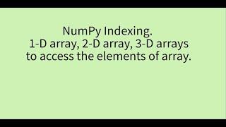 Numpy indexing on 1D array, 2D array,  3D array to access the elements of array.