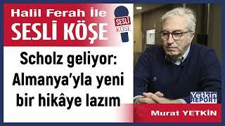 Murat Yetkin:'Scholz geliyor: Almanya’yla yeni bir hikâye lazım' 19/10/24 Halil Ferah ile Sesli Köşe