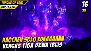 (Bagian 16) Haochen Solo Versus Tiga Dewa Iblis - THRONE OF SEAL