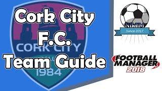 Football Manager 2018 Cork City Team & Tactics Guide - FM18