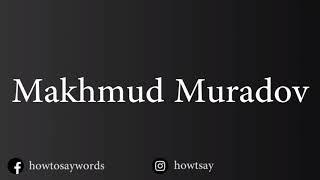 How To Pronounce Makhmud Muradov