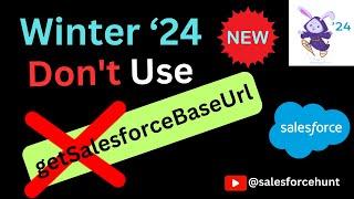 Exploring the Top Features in Salesforce Winter '24: No More Reliance on getSalesforceBaseUrl Method