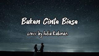 Lirik Bukan Cinta Biasa - Afgan (cover by Aulia Rahman)