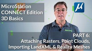 MicroStation CONNECT Edition 3D Basics: 06  Rasters, Point Clouds, LandXML & Reality Meshes