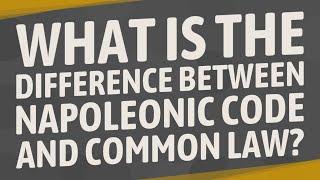 What is the difference between Napoleonic Code and common law?