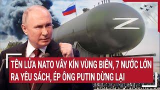 Thời sự quốc tế: Tên lửa NATO vây kín vùng biên; 7 nước lớn ra yêu sách, ép ông Putin dừng lại