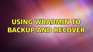 Using wbadmin to backup and recover (2 Solutions!!)