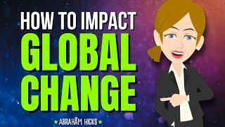 How to Influence the World and Create Global Change!  Abraham Hicks 2024