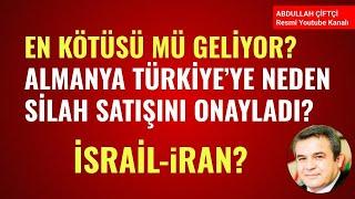 EN KÖTÜSÜ MÜ GELİYOR? ALMANYA TÜRKİYE'YE NEDEN SİLAH SATIŞINI ONAYLADI? İSRAİL-İRAN? Abdullah Çiftçi