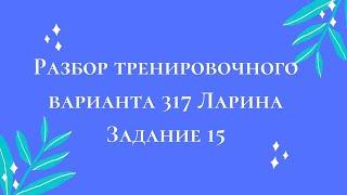 Разбор тренировочного варианта 317 Ларина.  Задание 15.