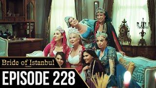 Bride of Istanbul - Episode 228 (English Subtitles) | Istanbullu Gelin