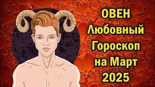 ОВЕН: ЛЮБОВНЫЙ ГОРОСКОП НА МАРТ 2025 ГОДА