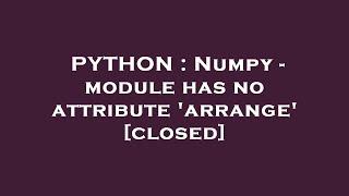 PYTHON : Numpy - module has no attribute 'arrange'