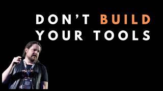 Why you should not build your own tools - Dylan Beattie