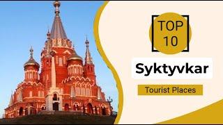 Top 10 Best Tourist Places to Visit in Syktyvkar | Russia - English