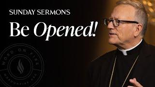 Be Opened! - Bishop Barron's Sunday Sermon