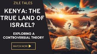 Kenya - The True Land of Israel, Exploring a Controversial Theory