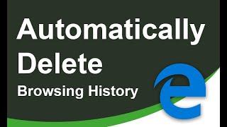 How To Automatically Delete Your Microsoft Edge Browsing History