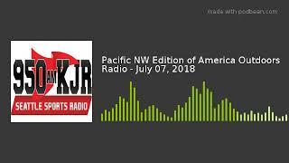Pacific NW Edition of America Outdoors Radio - July 07, 2018