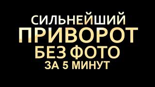 Действует УЖЕ ЧЕРЕЗ 5 минут просмотра! ОЧЕНЬ СИЛЬНЫЙ ПРИВОРОТ без фото человека!