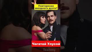 Чагатай Улусой: повторение звездного дуэта?