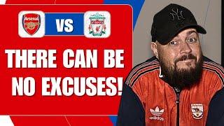 There Can Be No Excuses. We Have To Win | Arsenal v Liverpool | Match Preview