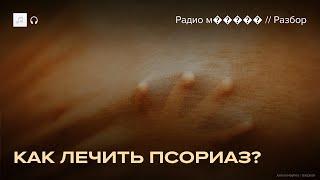 Псориаз. Как его лечить и как с ним жить. Инструкция
