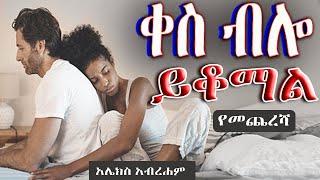 ቀስ ብሎ ይቆማል  ከአሌክስ አብረሐም  የመጨረሻክፍል  አስደናቂው የፍቅር ፍፃሜና ገጠመኝ