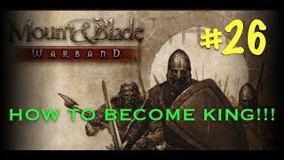 How To Become King!!! - Let's Play Mount and Blade Warband #26