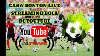 CARA MENONTON LIVE  STREAMING SEMUA PERTANDINGAN BOLA DI YOUTUBE