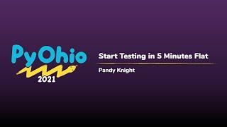 Start Testing in 5 Minutes Flat [PyOhio 2021]