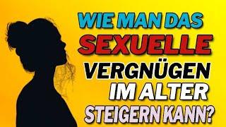 Wie man das sexuelle Vergnügen im Alter steigern kann?