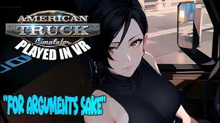 American Truck Simulator - VR | "For Arguments Sake"