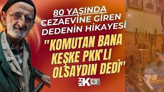 80 YAŞINDA CEZAEVİNE GİREN DEDENİN HİKAYESİ "KOMUTAN BANA KEŞKE PKK'LI OLSAYDIN" DEDİ.