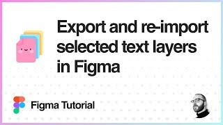 Figma Tutorial: Export and re-import selected text layers in Figma