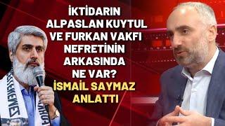 İktidarın Alpaslan Kuytul ve Furkan Vakfı nefretinin arkasında ne var? İsmail Saymaz anlattı