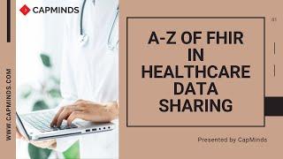 A - Z Of FHIR In Healthcare Data Sharing - CapMinds HL7 FHIR Services - CAPMINDS.COM