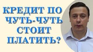 кредит по чуть чуть стоит платить? (Консультация юриста, адвоката Одесса)