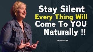 STAY SILENT EVERY THING WILL COME TO YOU NATURALLY BRENE BROWN MOTIVATIONAL SPEECH