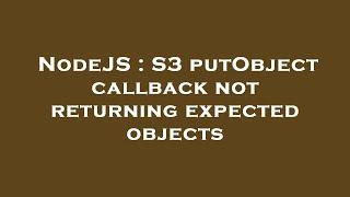 NodeJS : S3 putObject callback not returning expected objects