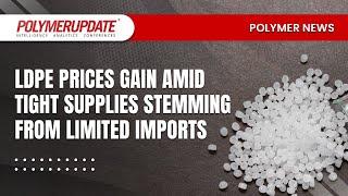 Polymer News: LDPE prices gain amid tight supplies stemming from limited imports