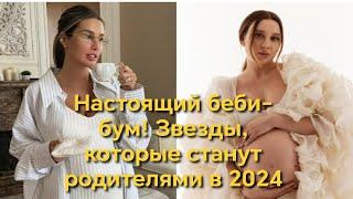 Настоящий беби - бум! Звёзды, которые станут родителями в 2024 году