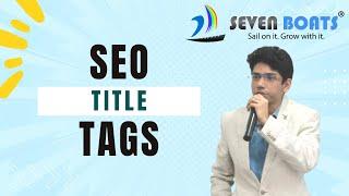 What is SEO Title Tag | How to Optimize Title Tag | HTML Title Tags | SEO Course | Seven Boats