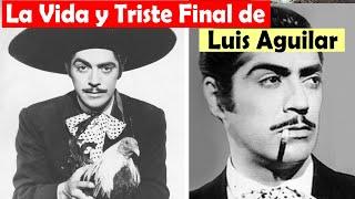 La Vida y El Triste Final de Luis Aguilar