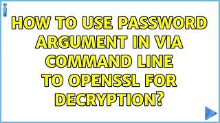 How to use password argument in via command line to openssl for decryption? (3 Solutions!!)