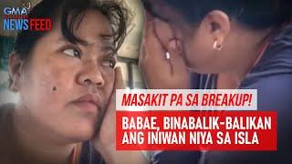 Masakit pa sa breakup! Babae, binabalik-balikan ang iniwan niya sa isla | GMA Integrated Newsfeed