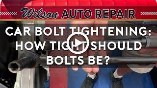 Car Bolt Tightening: How Tight Should Bolts Be?